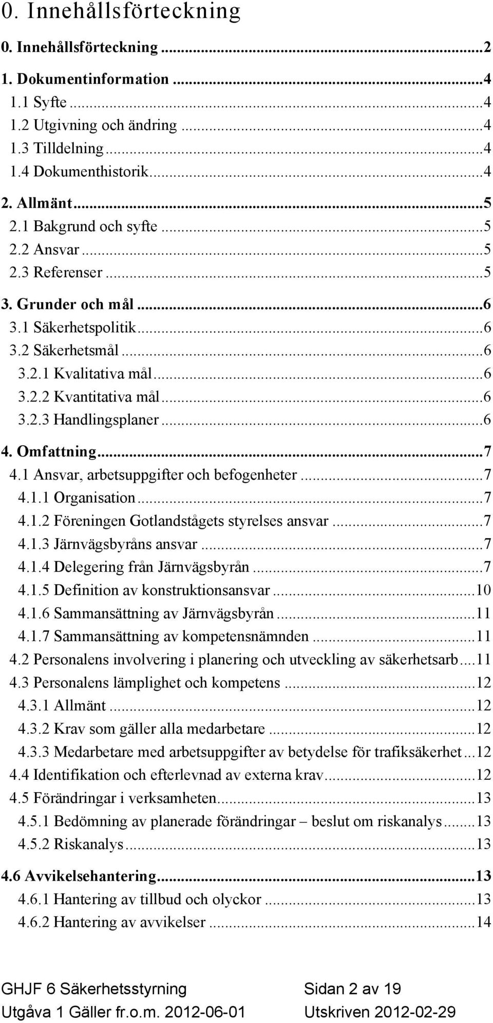 ..6 4. Omfattning...7 4.1 Ansvar, arbetsuppgifter och befogenheter...7 4.1.1 Organisation...7 4.1.2 Föreningen Gotlandstågets styrelses ansvar...7 4.1.3 Järnvägsbyråns ansvar...7 4.1.4 Delegering från Järnvägsbyrån.