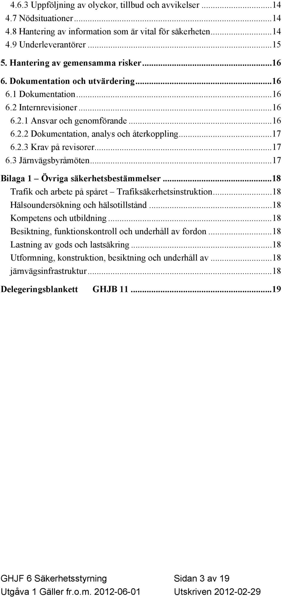 ..17 6.2.3 Krav på revisorer...17 6.3 Järnvägsbyråmöten...17 Bilaga 1 Övriga säkerhetsbestämmelser...18 Trafik och arbete på spåret Trafiksäkerhetsinstruktion...18 Hälsoundersökning och hälsotillstånd.