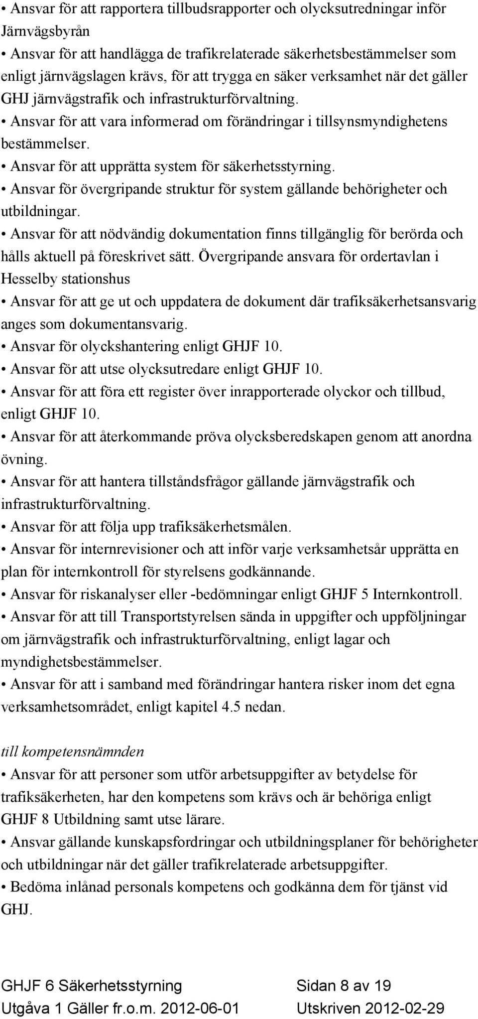 Ansvar för att upprätta system för säkerhetsstyrning. Ansvar för övergripande struktur för system gällande behörigheter och utbildningar.