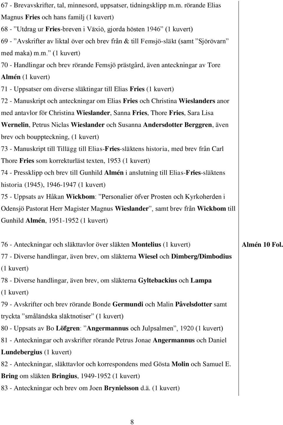 m. rörande Elias Magnus Fries och hans familj 68 - Utdrag ur Fries-breven i Växiö, gjorda hösten 1946 69 - Avskrifter av liktal över och brev från & till Femsjö-släkt (samt Sjörövarn med maka) m.m.