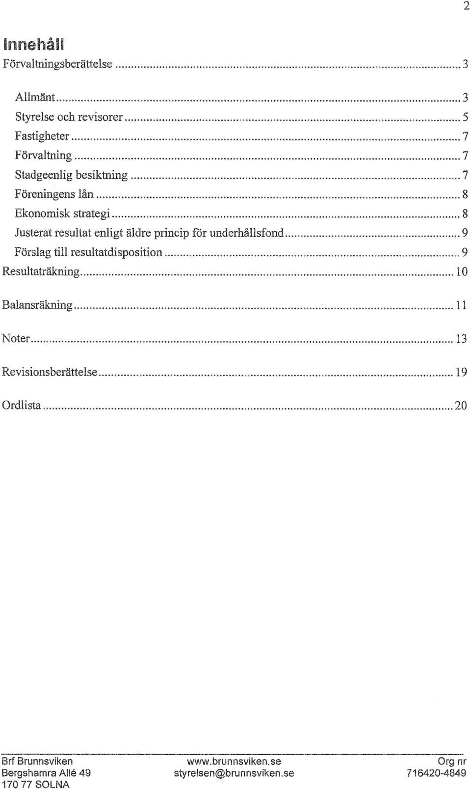 .. 8 Justerat resultat enligt äldre princip för underhållsfnd... 9 F örslag till resultatdispsitin.