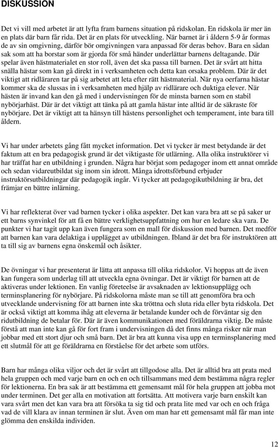 Bara en sådan sak som att ha borstar som är gjorda för små händer underlättar barnens deltagande. Där spelar även hästmaterialet en stor roll, även det ska passa till barnen.