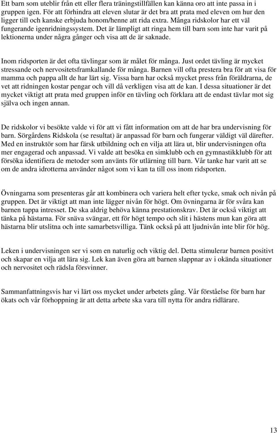 Det är lämpligt att ringa hem till barn som inte har varit på lektionerna under några gånger och visa att de är saknade. Inom ridsporten är det ofta tävlingar som är målet för många.