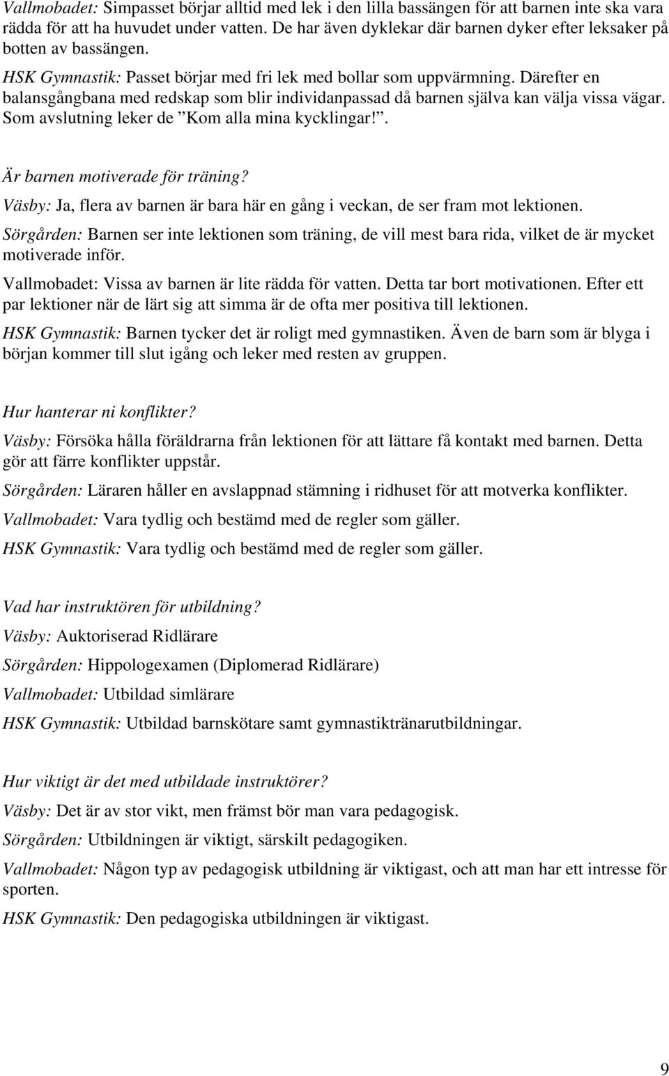 Därefter en balansgångbana med redskap som blir individanpassad då barnen själva kan välja vissa vägar. Som avslutning leker de Kom alla mina kycklingar!. Är barnen motiverade för träning?