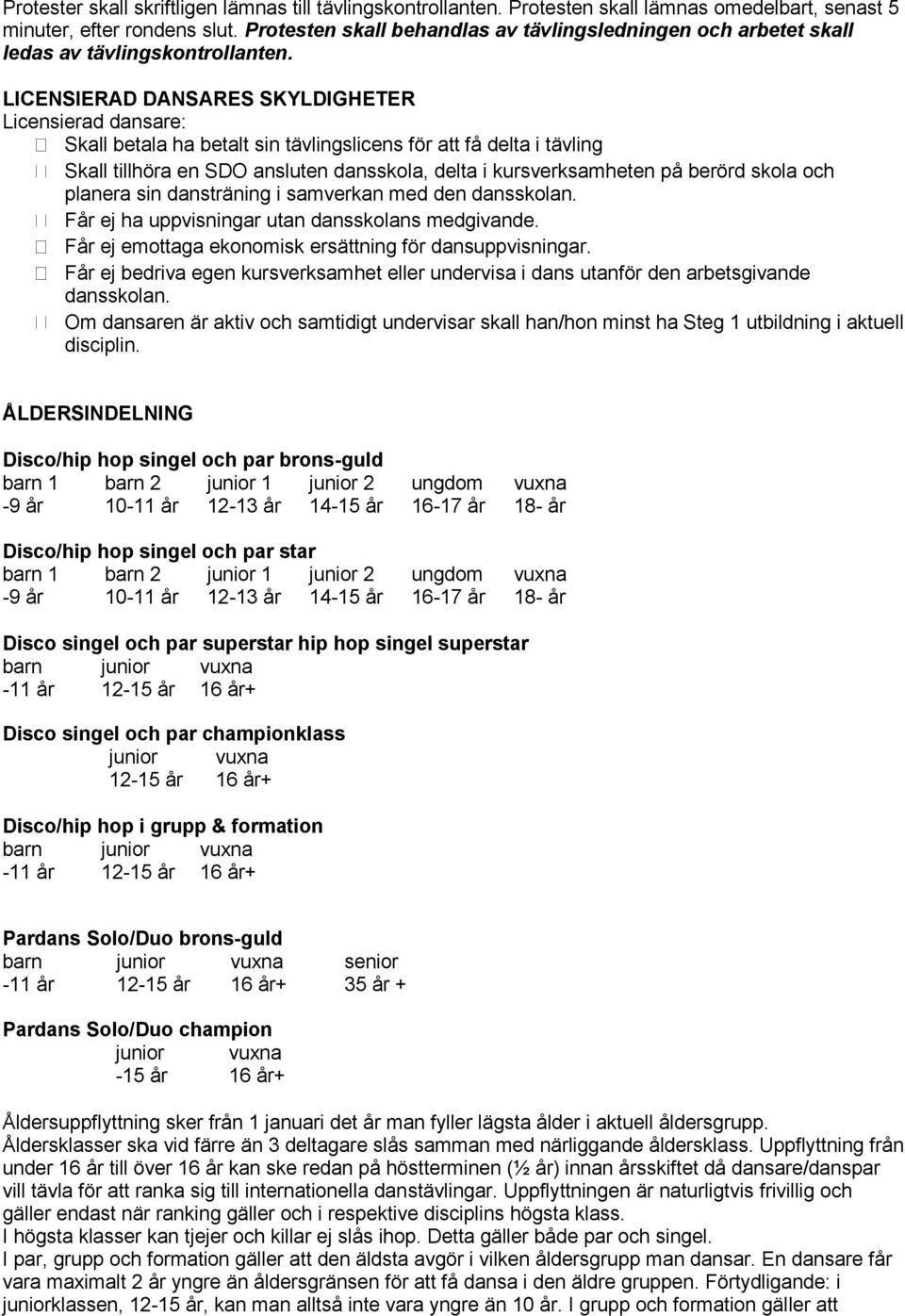 LICENSIERAD DANSARES SKYLDIGHETER Licensierad dansare: Skall betala ha betalt sin tävlingslicens för att få delta i tävling Skall tillhöra en SDO ansluten dansskola, delta i kursverksamheten på