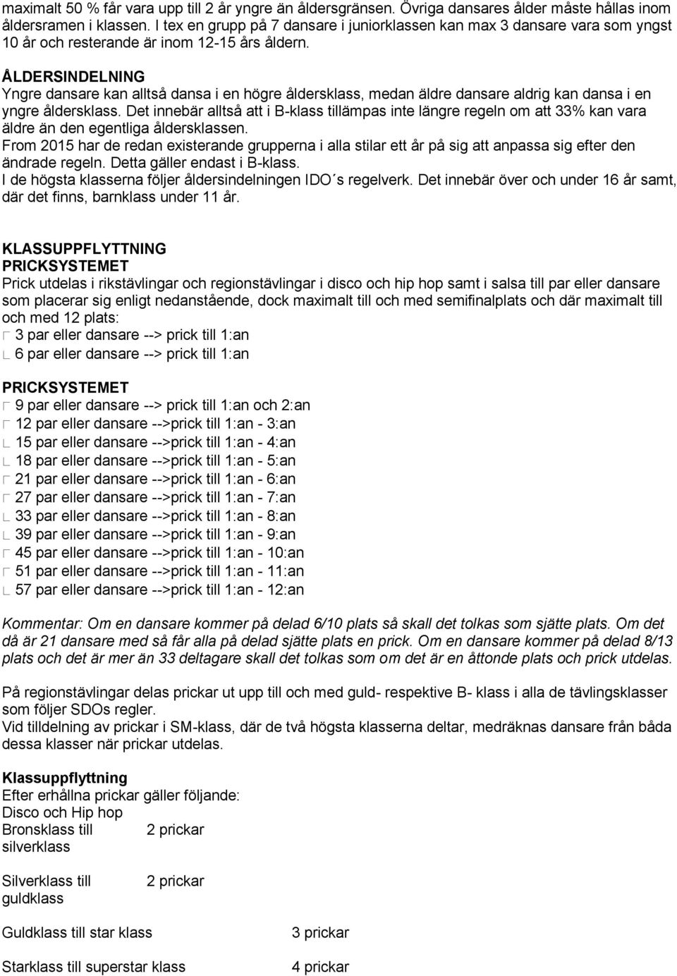 ÅLDERSINDELNING Yngre dansare kan alltså dansa i en högre åldersklass, medan äldre dansare aldrig kan dansa i en yngre åldersklass.