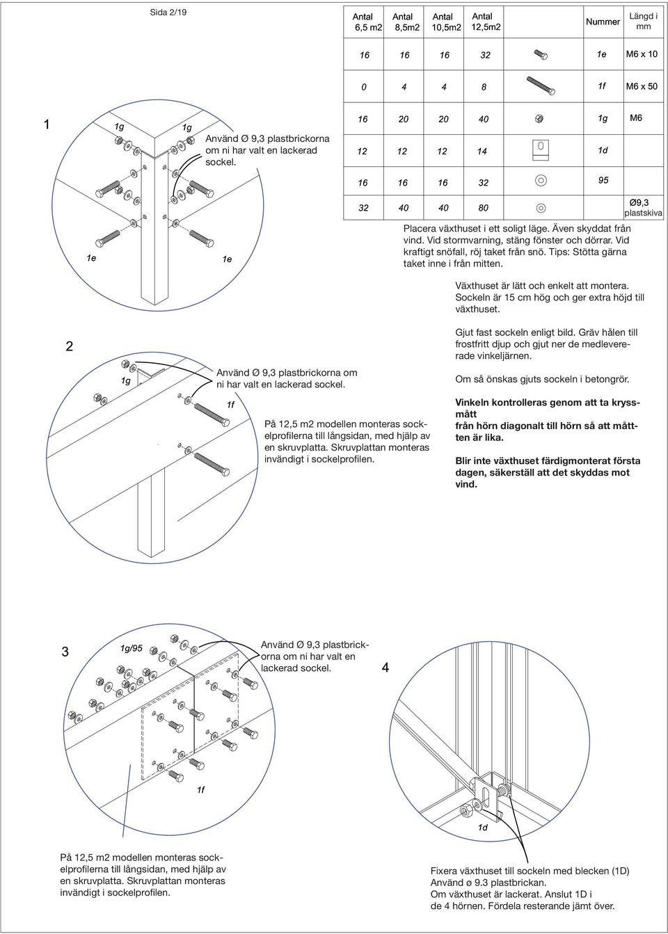 Använd Ø 9,3 plastbrickorna om ni har valt en lackerad sockel. På 12,5 m2 modellen monteras sockelprofilerna till långsidan, med hjälp av en skruvplatta.