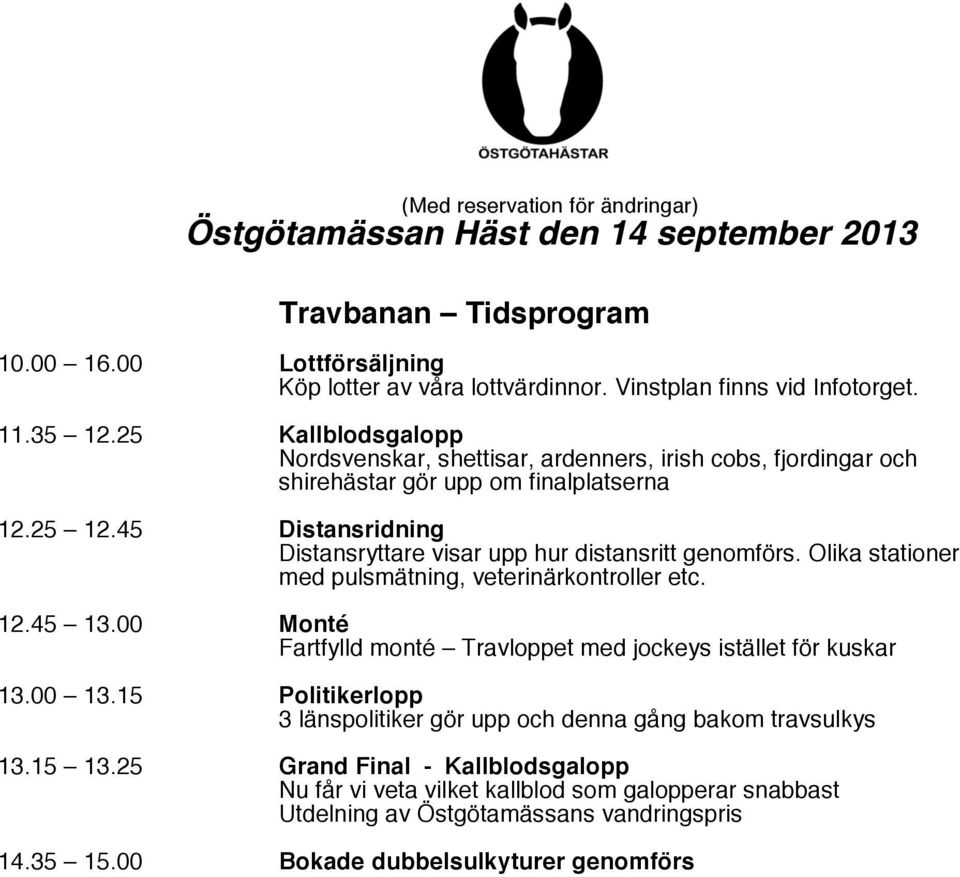 00 Monté Fartfylld monté Travloppet med jockeys istället för kuskar 13.00 13.15 Politikerlopp 3 länspolitiker gör upp och denna gång bakom travsulkys 13.