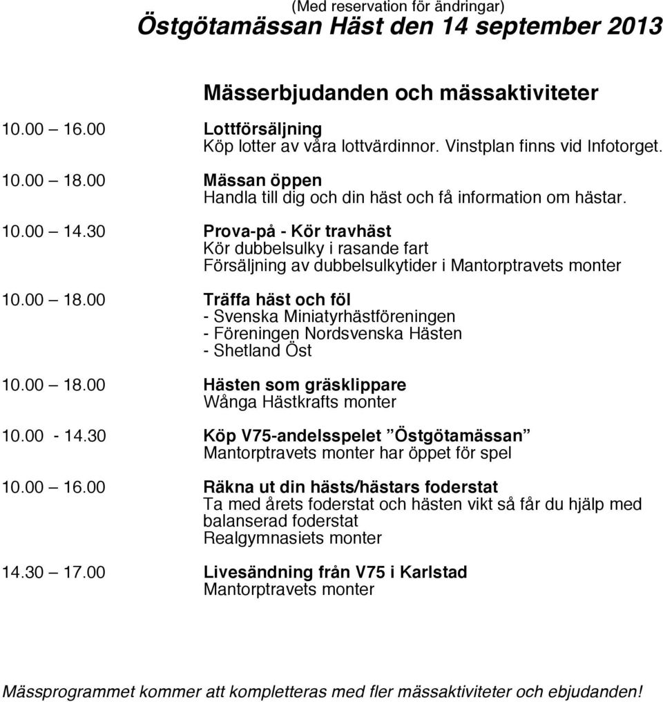 00 Träffa häst och föl - Svenska Miniatyrhästföreningen - Föreningen Nordsvenska Hästen - Shetland Öst 10.00 18.00 Hästen som gräsklippare Wånga Hästkrafts monter 10.00-14.