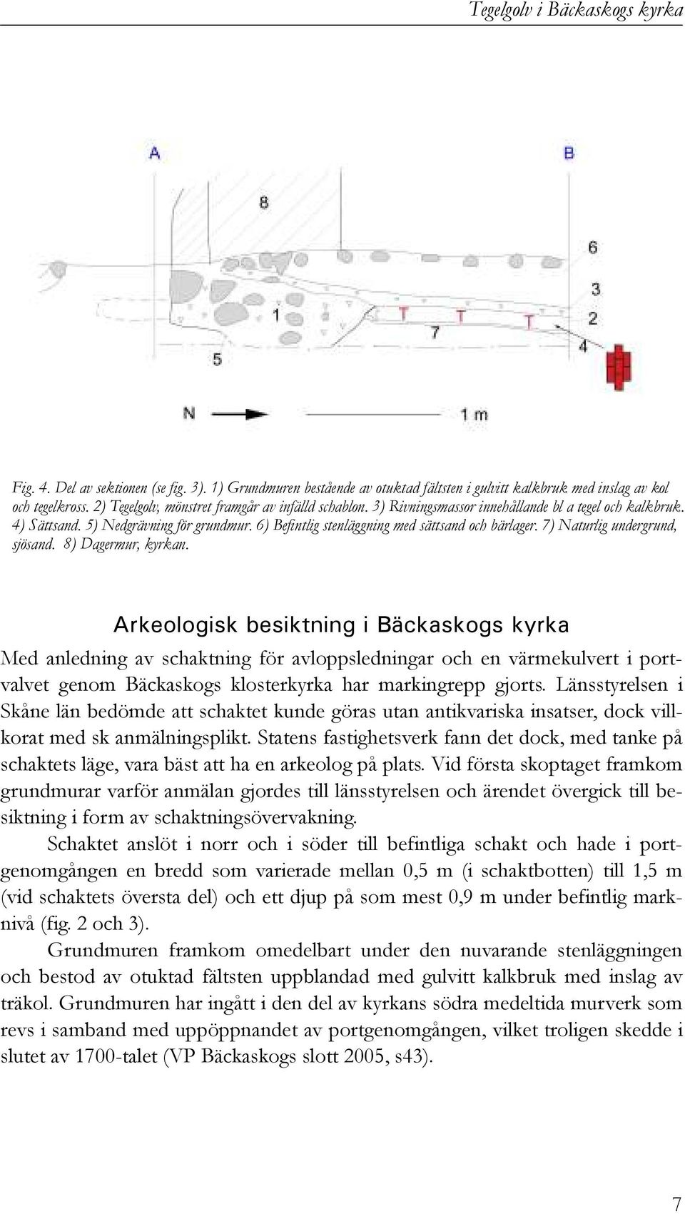 6) Befintlig stenläggning med sättsand och bärlager. 7) Naturlig undergrund, sjösand. 8) Dagermur, kyrkan.