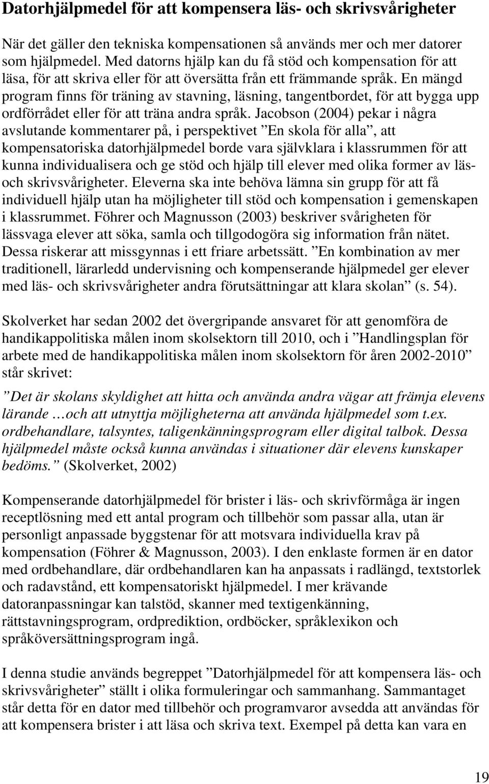 En mängd program finns för träning av stavning, läsning, tangentbordet, för att bygga upp ordförrådet eller för att träna andra språk.