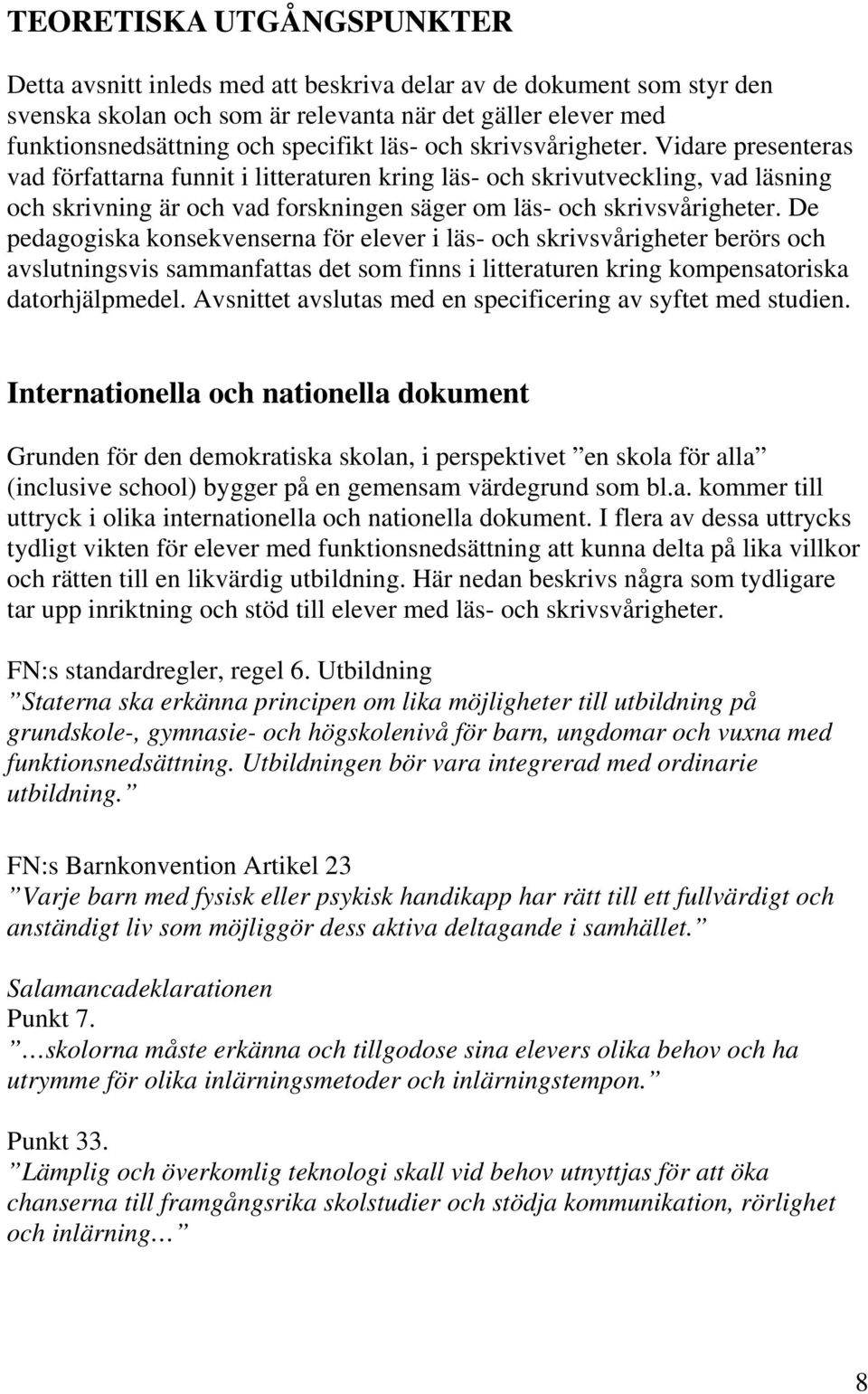 De pedagogiska konsekvenserna för elever i läs- och skrivsvårigheter berörs och avslutningsvis sammanfattas det som finns i litteraturen kring kompensatoriska datorhjälpmedel.