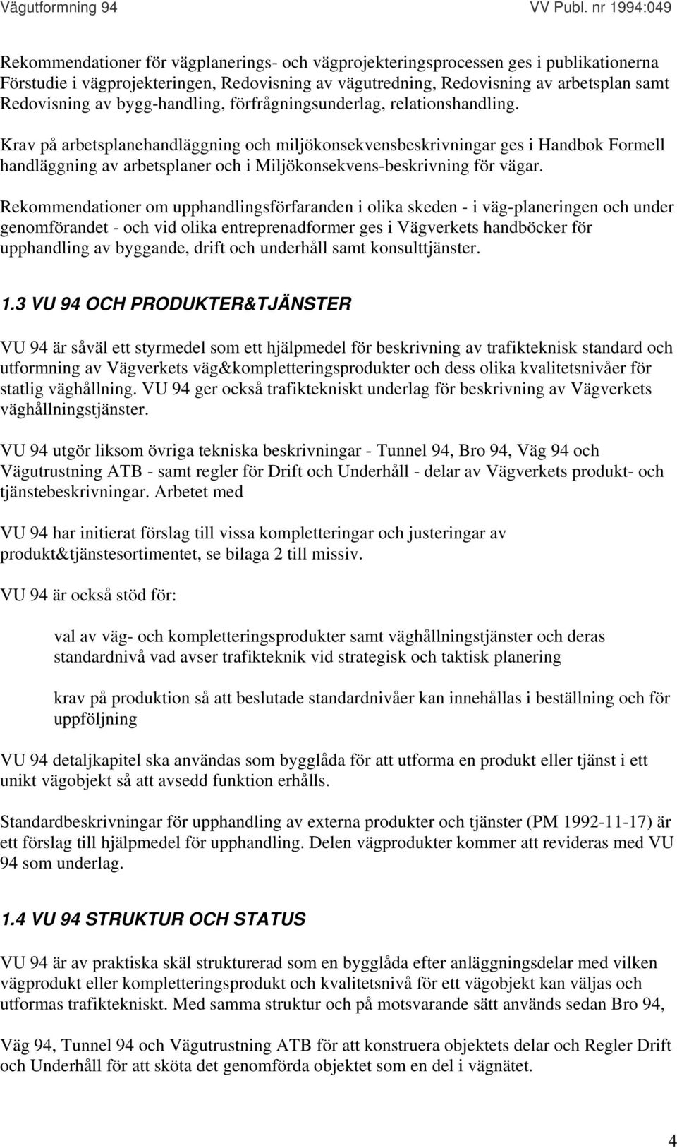 Krav på arbetsplanehandläggning och miljökonsekvensbeskrivningar ges i Handbok Formell handläggning av arbetsplaner och i Miljökonsekvens-beskrivning för vägar.