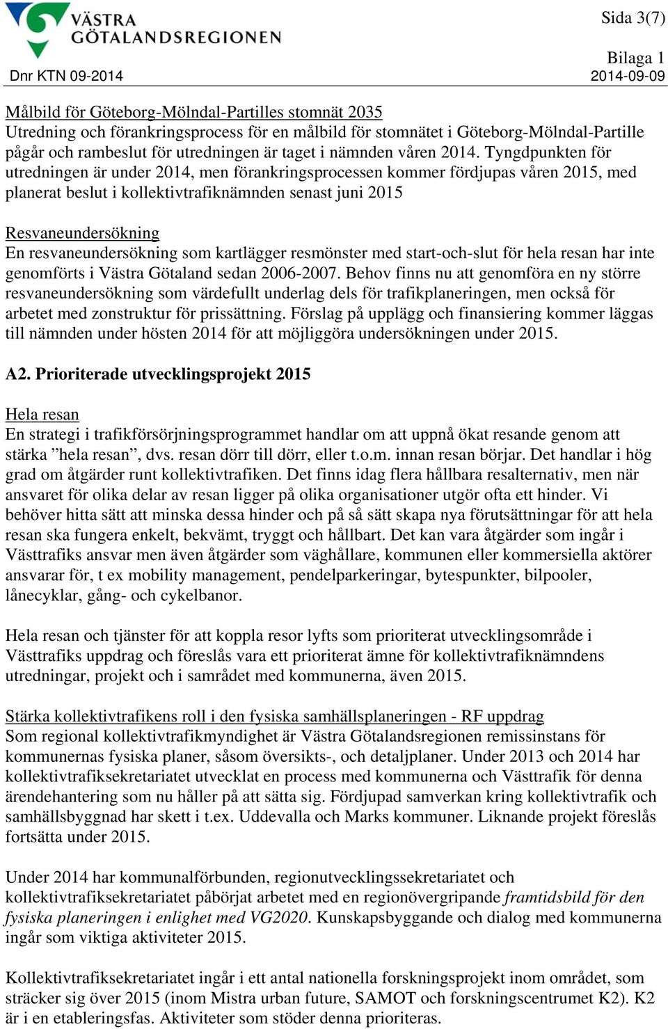 Tyngdpunkten för utredningen är under 2014, men förankringsprocessen kommer fördjupas våren 2015, med planerat beslut i kollektivtrafiknämnden senast juni 2015 Resvaneundersökning En