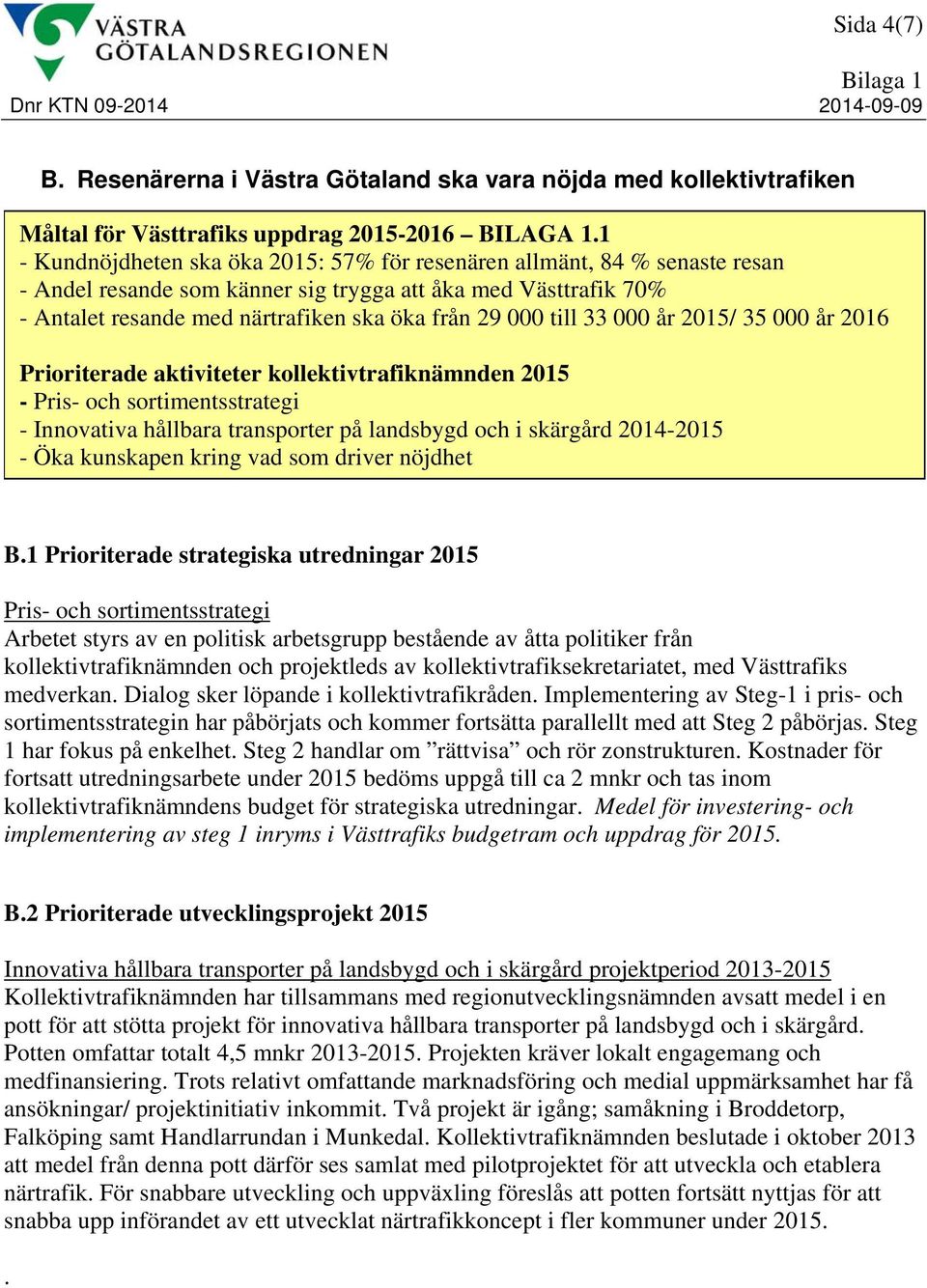 Västtrafik 70% - Antalet resande med närtrafiken ska öka från 29 000 till 33 000 år 2015/ 35 000 år 2016 Prioriterade aktiviteter kollektivtrafiknämnden 2015 - Pris- och sortimentsstrategi -