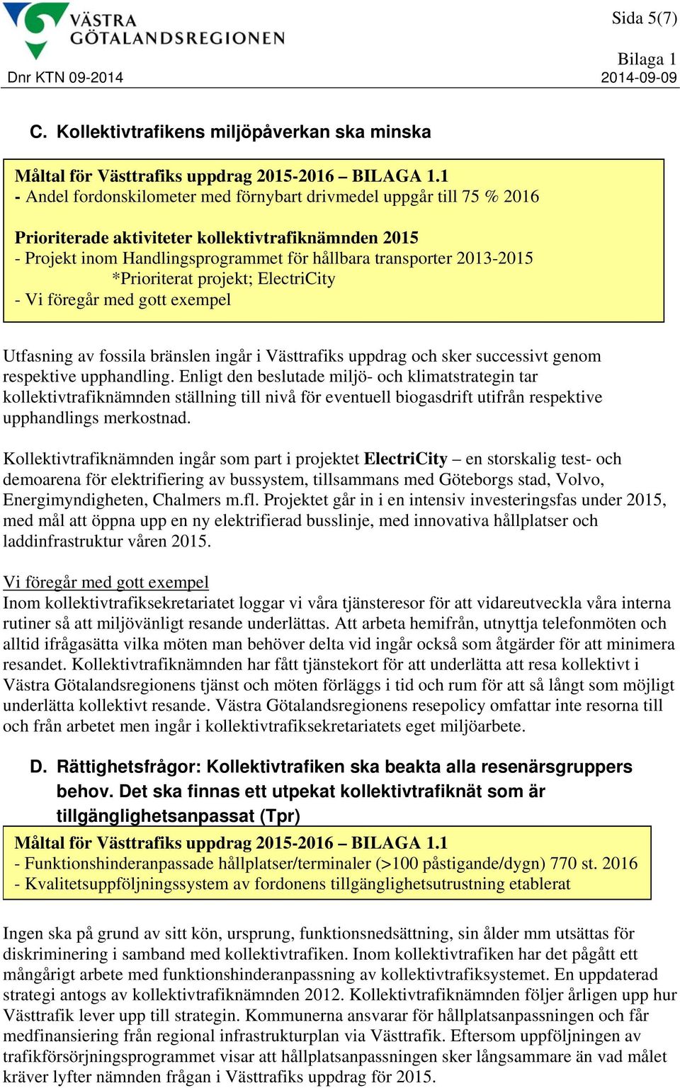 Handlingsprogrammet för hållbara transporter 2013-2015 *Prioriterat projekt; ElectriCity - Vi föregår med gott exempel Utfasning av fossila bränslen ingår i Västtrafiks uppdrag och sker successivt