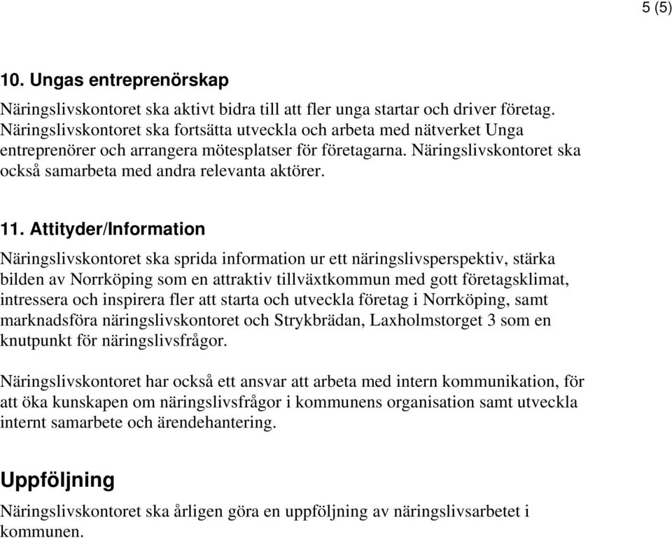 11. Attityder/Information Näringslivskontoret ska sprida information ur ett näringslivsperspektiv, stärka bilden av Norrköping som en attraktiv tillväxtkommun med gott företagsklimat, intressera och