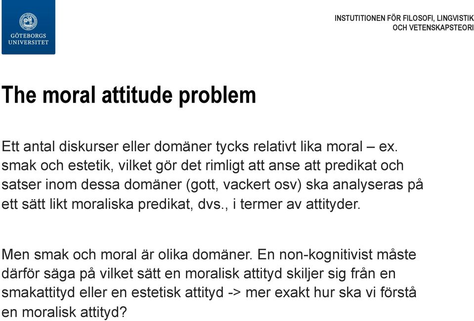 analyseras på ett sätt likt moraliska predikat, dvs., i termer av attityder. Men smak och moral är olika domäner.