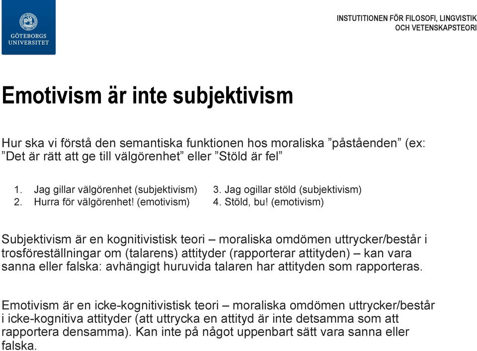 (emotivism) Subjektivism är en kognitivistisk teori moraliska omdömen uttrycker/består i trosföreställningar om (talarens) attityder (rapporterar attityden) kan vara sanna eller falska: