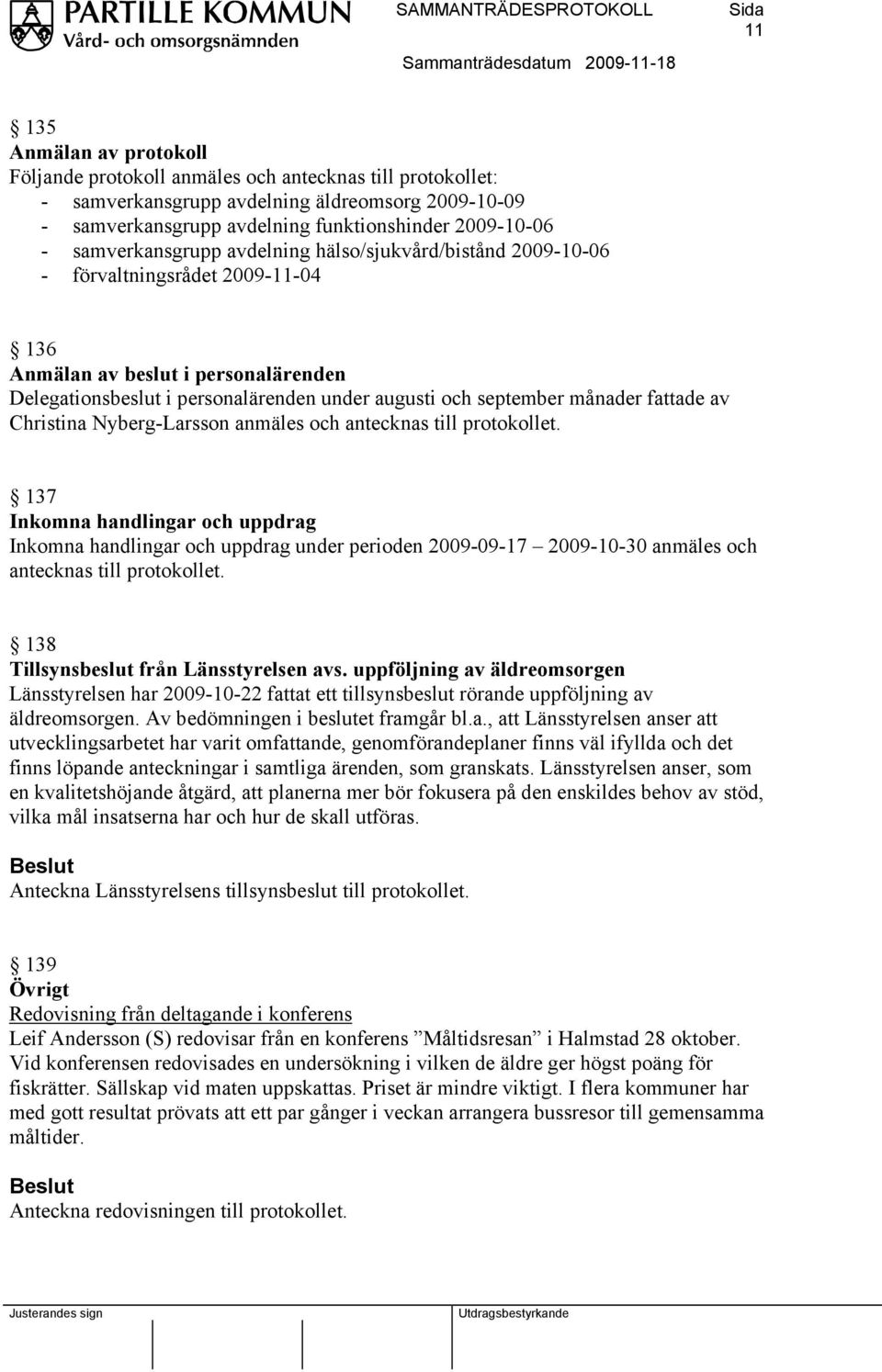 månader fattade av Christina Nyberg-Larsson anmäles och antecknas till protokollet.