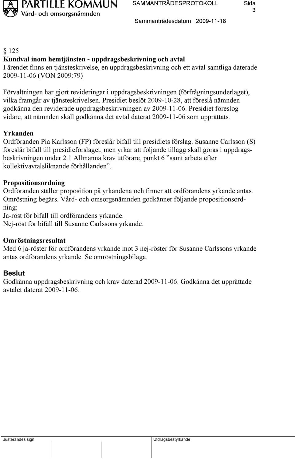 Presidiet beslöt 2009-10-28, att föreslå nämnden godkänna den reviderade uppdragsbeskrivningen av 2009-11-06.