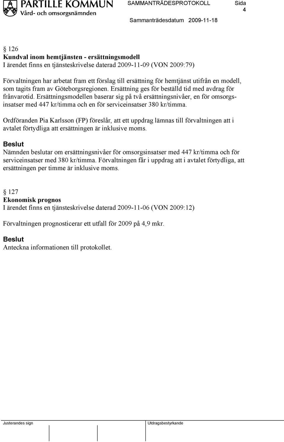 Ersättningsmodellen baserar sig på två ersättningsnivåer, en för omsorgsinsatser med 447 kr/timma och en för serviceinsatser 380 kr/timma.