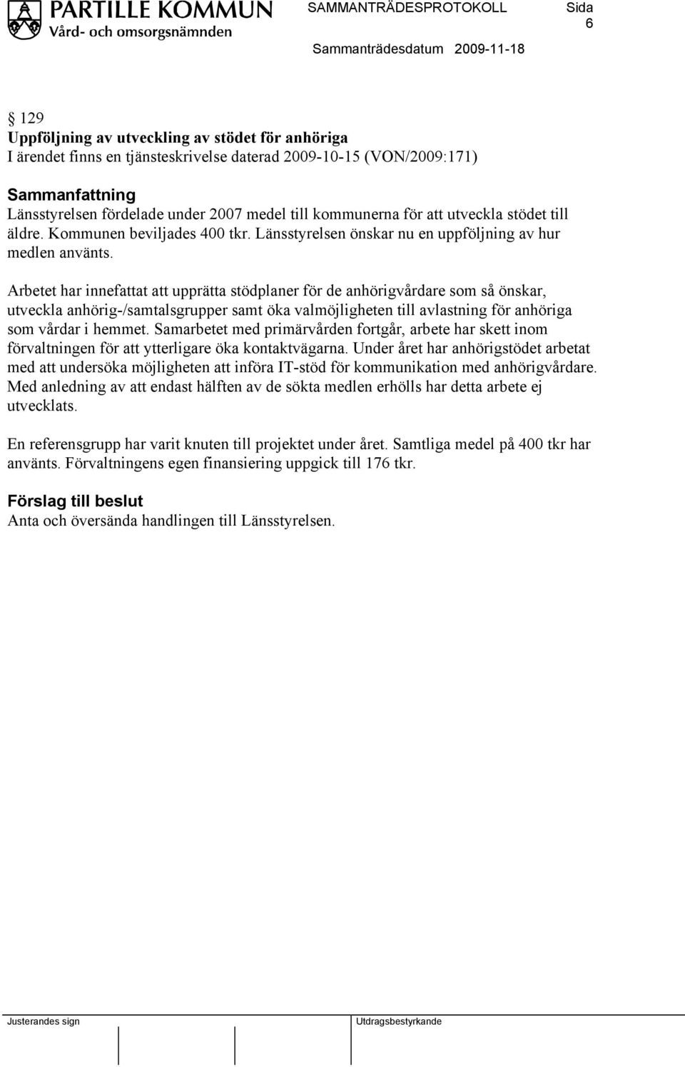 Arbetet har innefattat att upprätta stödplaner för de anhörigvårdare som så önskar, utveckla anhörig-/samtalsgrupper samt öka valmöjligheten till avlastning för anhöriga som vårdar i hemmet.