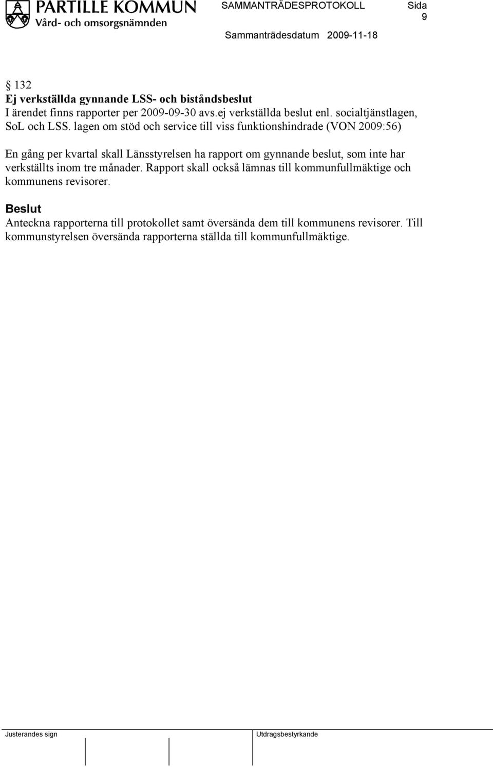 lagen om stöd och service till viss funktionshindrade (VON 2009:56) En gång per kvartal skall Länsstyrelsen ha rapport om gynnande beslut, som