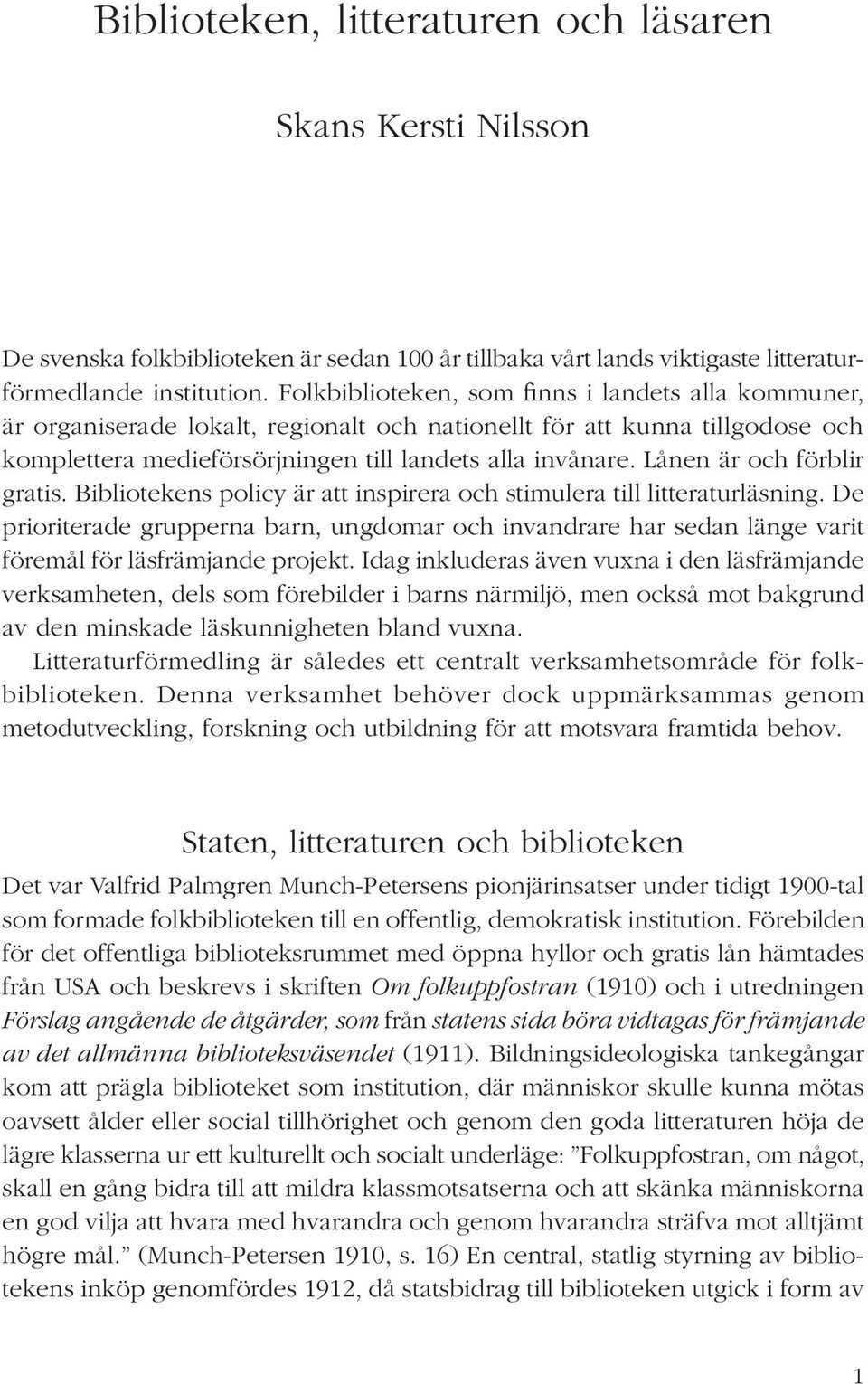 Lånen är och förblir gratis. Bibliotekens policy är att inspirera och stimulera till litteraturläsning.