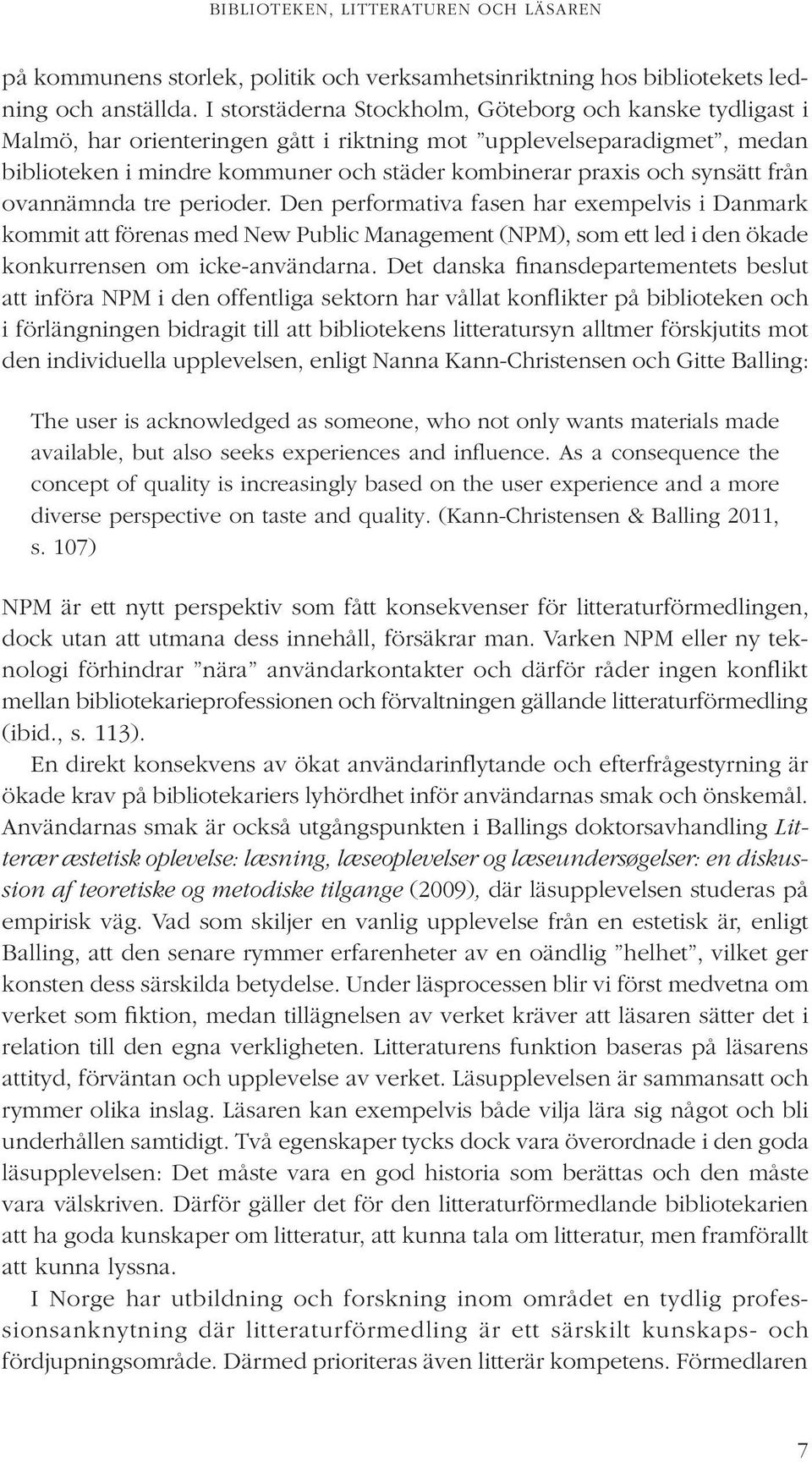 synsätt från ovannämnda tre perioder. Den performativa fasen har exempelvis i Danmark kommit att förenas med New Public Management (NPM), som ett led i den ökade konkurrensen om icke-användarna.