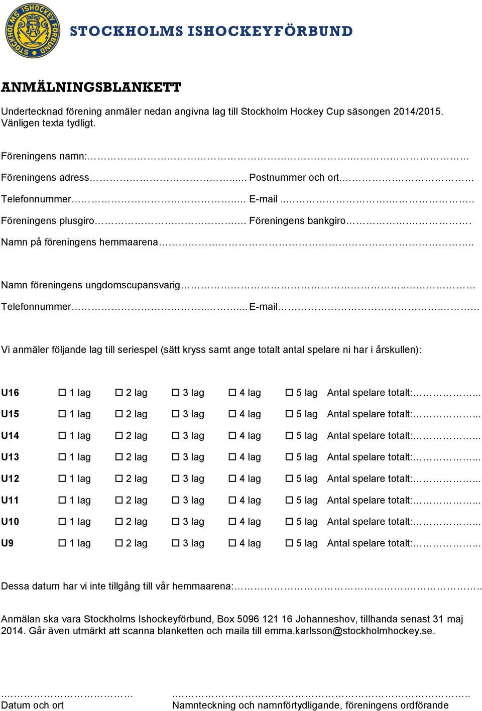 .. U15 1 lag 2 lag 3 lag 4 lag 5 lag Antal spelare totalt:... U14 1 lag 2 lag 3 lag 4 lag 5 lag Antal spelare totalt:... U13 1 lag 2 lag 3 lag 4 lag 5 lag Antal spelare totalt:.