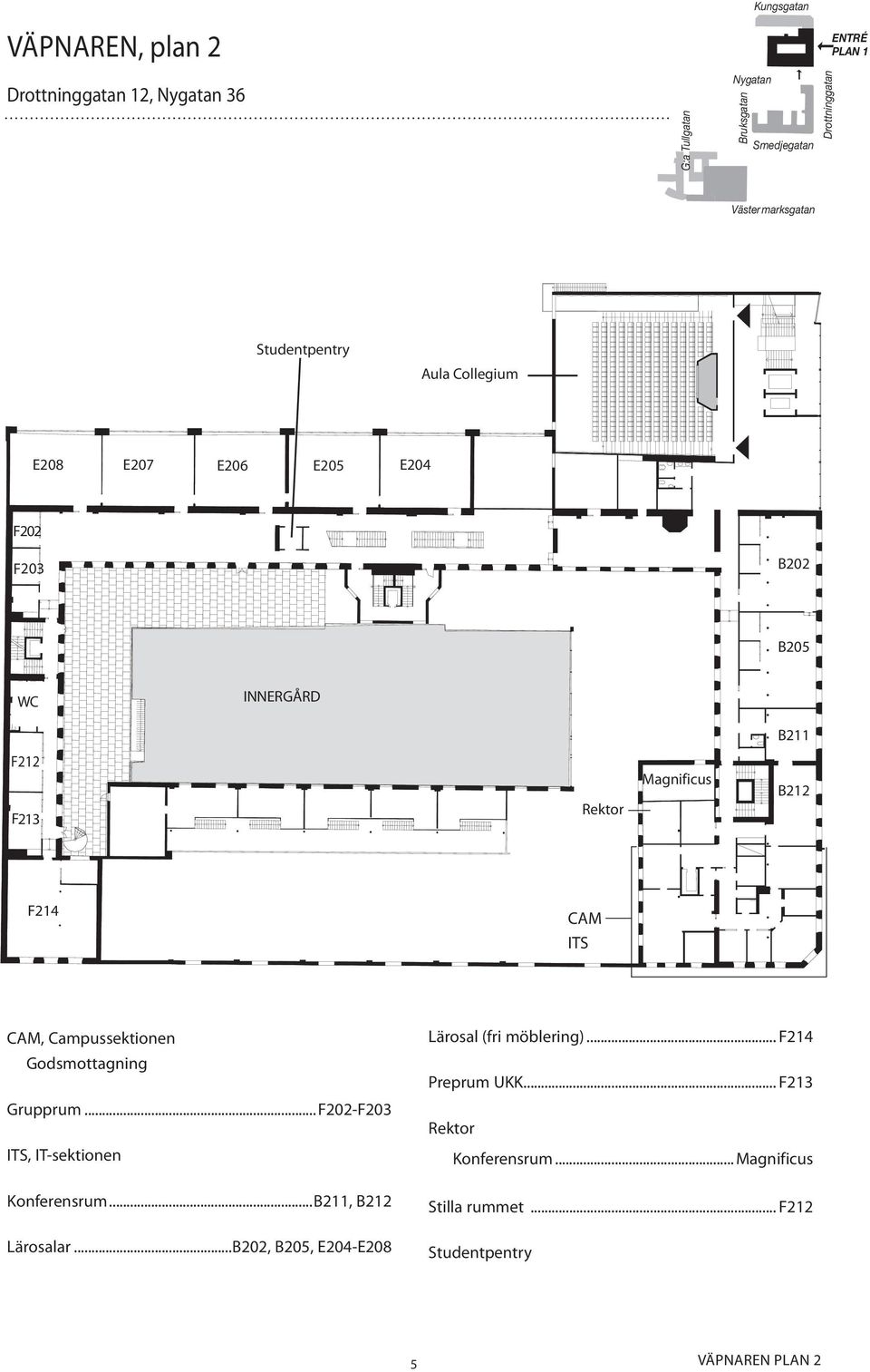 Godsmottagning Grupprum...F202-F203 ITS, IT-sektionen Konferensrum...B211, B212 Lärosalar.