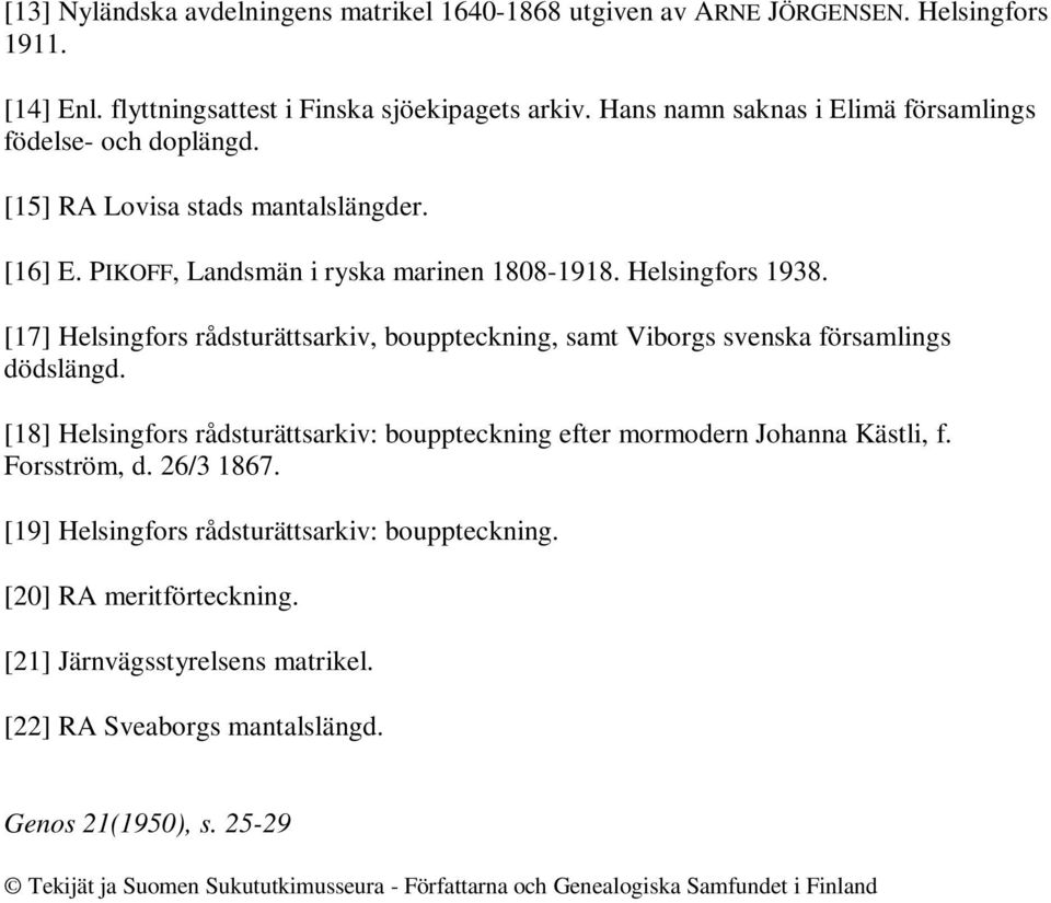 [17] Helsingfors rådsturättsarkiv, bouppteckning, samt Viborgs svenska församlings dödslängd. [18] Helsingfors rådsturättsarkiv: bouppteckning efter mormodern Johanna Kästli, f. Forsström, d.