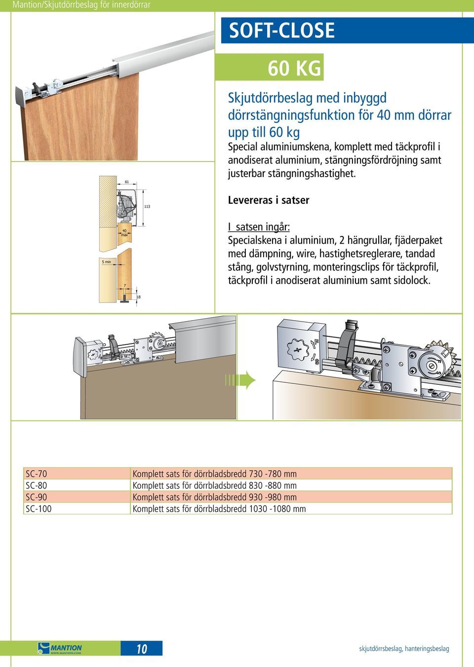 Levereras i satser 5 min 40 max 7 I satsen ingår: Specialskena i aluminium, 2 hängrullar, fjäderpaket med dämpning, wire, hastighetsreglerare, tandad stång, golvstyrning,