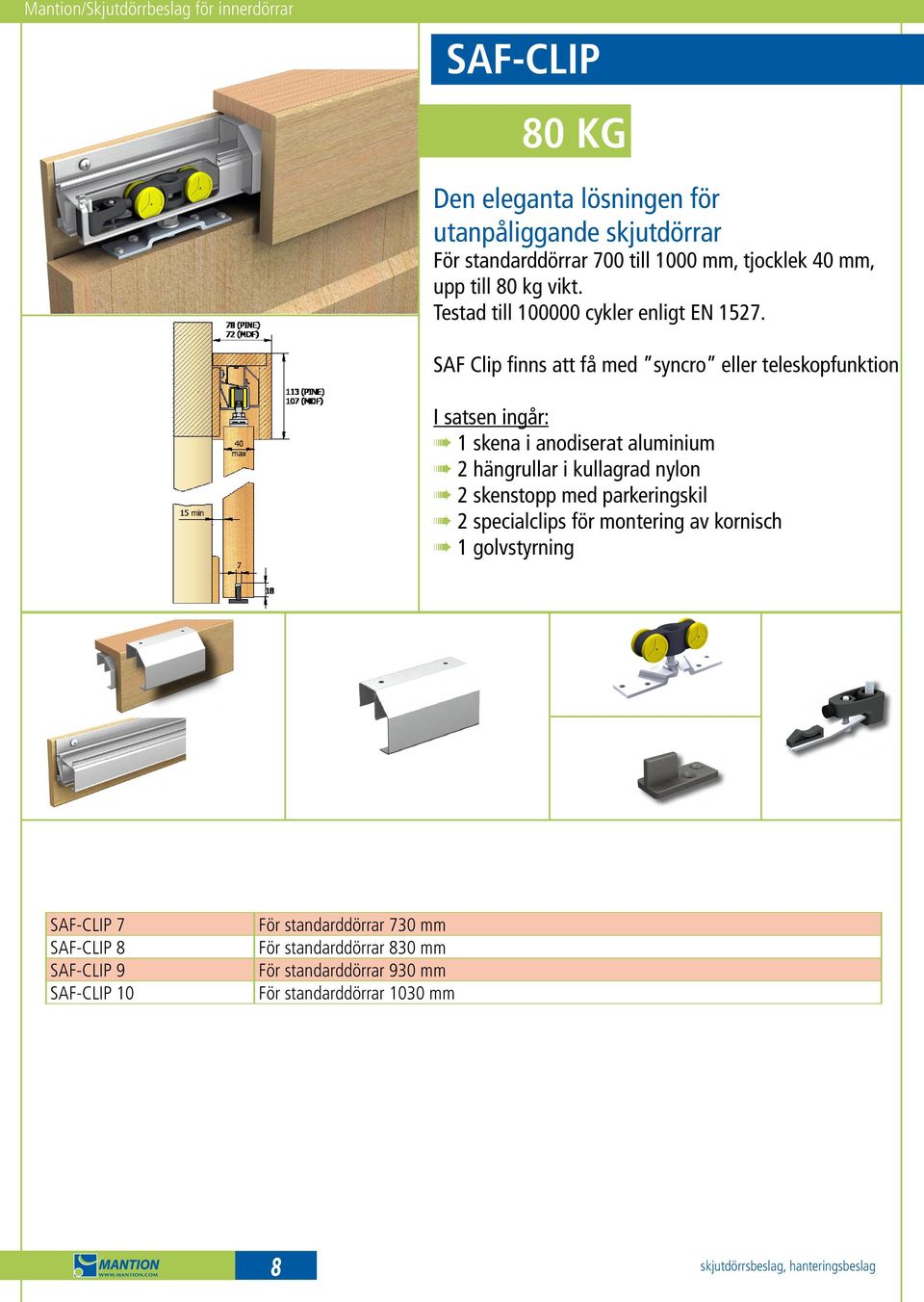 SAF Clip finns att få med syncro eller teleskopfunktion I satsen ingår: Á 1 skena i anodiserat aluminium Á 2 hängrullar i kullagrad nylon Á 2