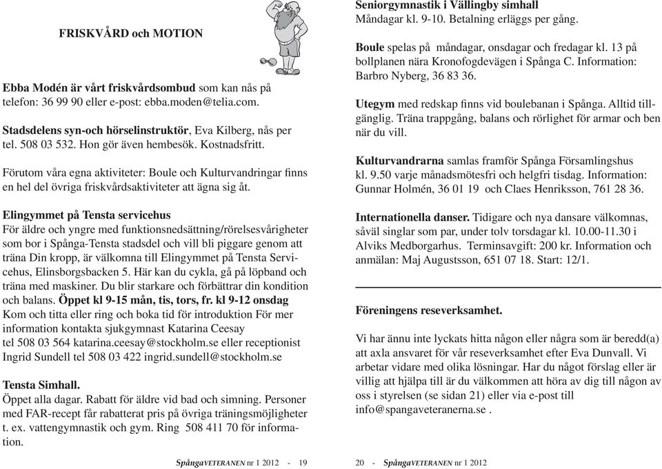 Elingymmet på Tensta servicehus För äldre och yngre med funktionsnedsättning/rörelsesvårigheter som bor i Spånga-Tensta stadsdel och vill bli piggare genom att träna Din kropp, är välkomna till