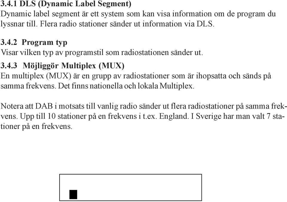 Notera att DAB i motsats till vanlig radio sänder ut flera radiostationer på samma frekvens. Upp till 10 stationer på en frekvens i t.ex. England. I Sverige har man valt 7 stationer på en frekvens. 3.