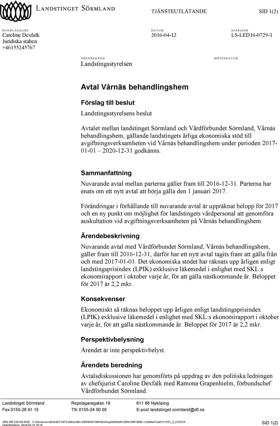 ekonomiska stöd till avgiftningsverksamheten vid Vårnäs behandlingshem under perioden 2017-01-01 2020-12-31 godkänns. Sammanfattning Nuvarande avtal mellan parterna gäller fram till 2016-12-31.