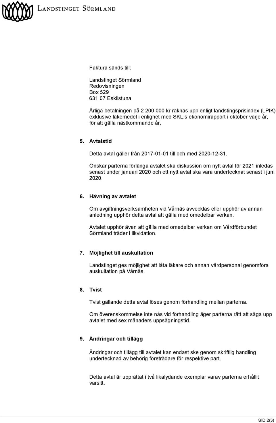 Önskar parterna förlänga avtalet ska diskussion om nytt avtal för 2021 inledas senast under januari 2020 och ett nytt avtal ska vara undertecknat senast i juni 2020. 6.