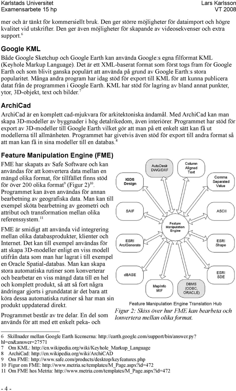 Det är ett XML-baserat format som först togs fram för Google Earth och som blivit ganska populärt att använda på grund av Google Earth:s stora popularitet.