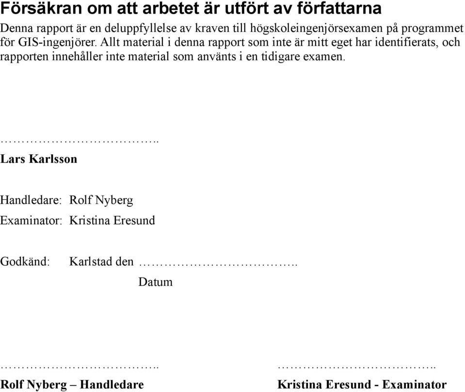 Allt material i denna rapport som inte är mitt eget har identifierats, och rapporten innehåller inte material