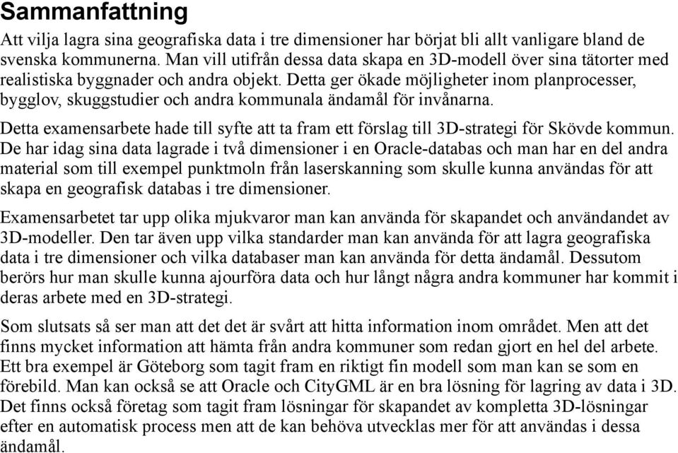 Detta ger ökade möjligheter inom planprocesser, bygglov, skuggstudier och andra kommunala ändamål för invånarna.