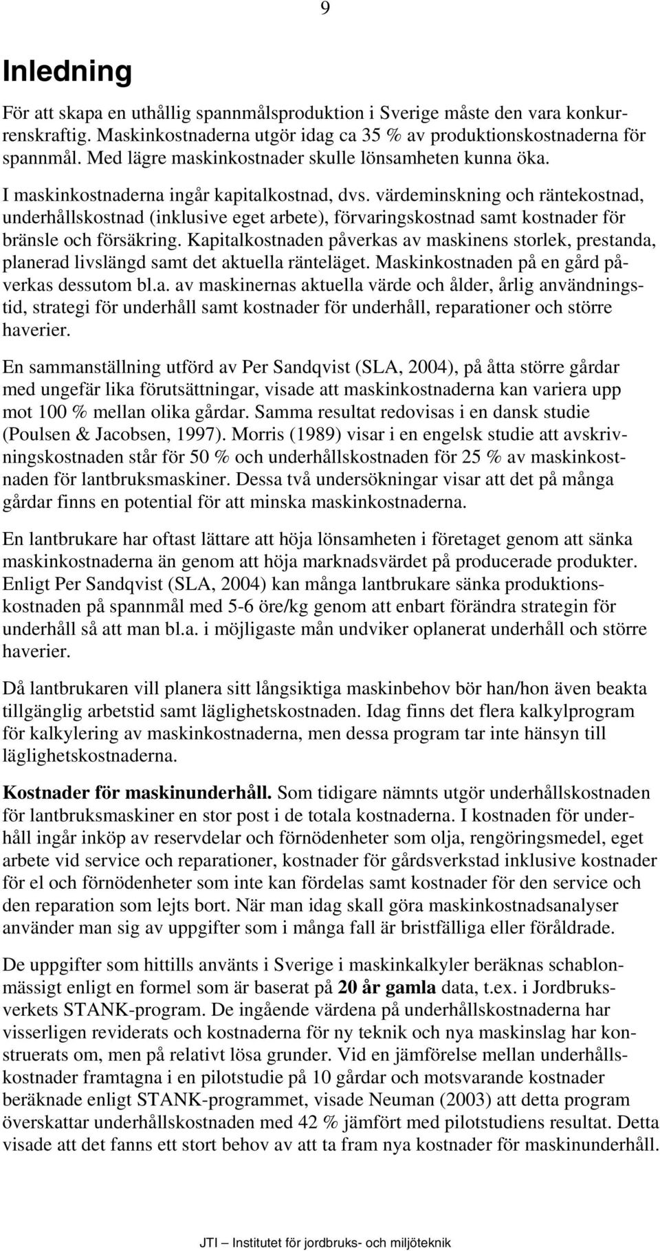 värdeminskning och räntekostnad, underhållskostnad (inklusive eget arbete), förvaringskostnad samt kostnader för bränsle och försäkring.