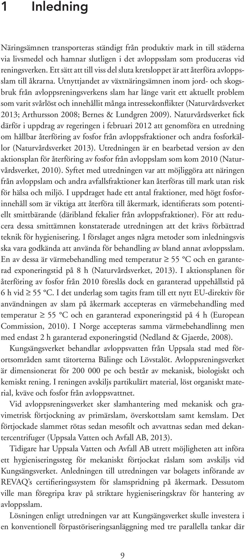 Utnyttjandet av växtnäringsämnen inom jord- och skogsbruk från avloppsreningsverkens slam har länge varit ett aktuellt problem som varit svårlöst och innehållit många intressekonflikter