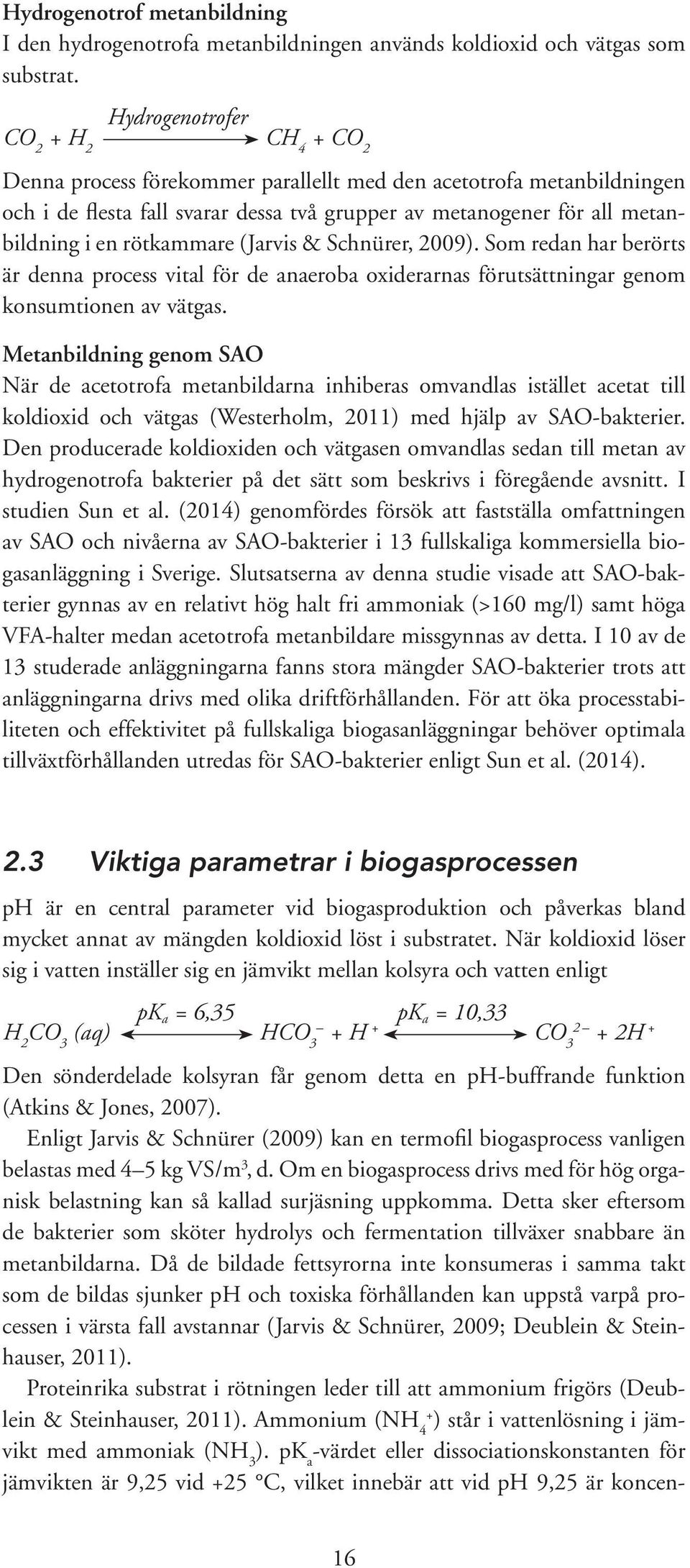 rötkammare (Jarvis & Schnürer, 2009). Som redan har berörts är denna process vital för de anaeroba oxiderarnas förutsättningar genom konsumtionen av vätgas.