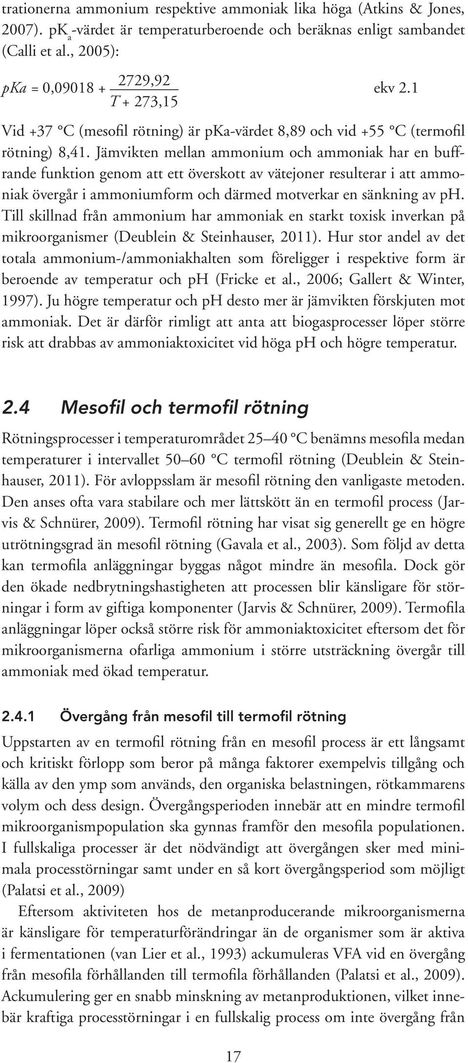 Jämvikten mellan ammonium och ammoniak har en buffrande funktion genom att ett överskott av vätejoner resulterar i att ammoniak övergår i ammoniumform och därmed motverkar en sänkning av ph.