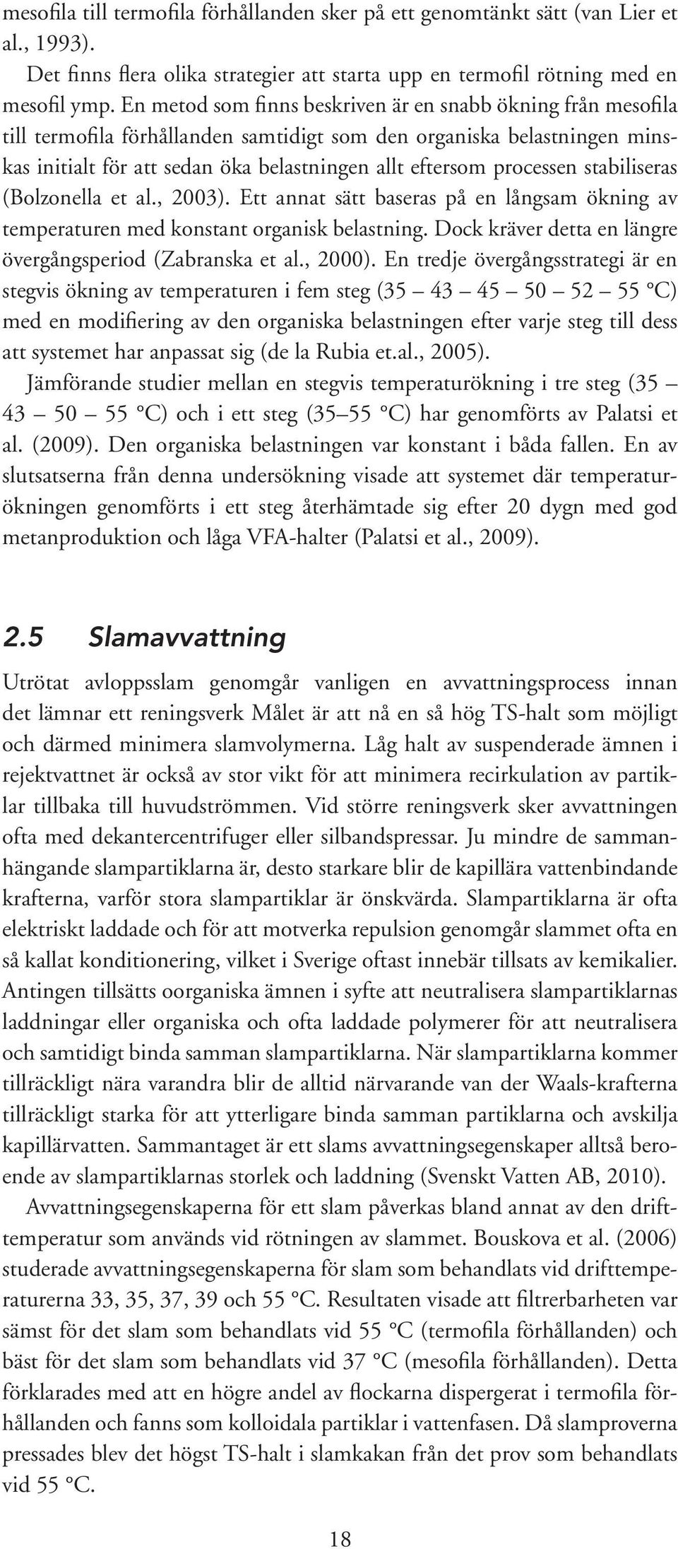 processen stabiliseras (Bolzonella et al., 2003). Ett annat sätt baseras på en långsam ökning av temperaturen med konstant organisk belastning.