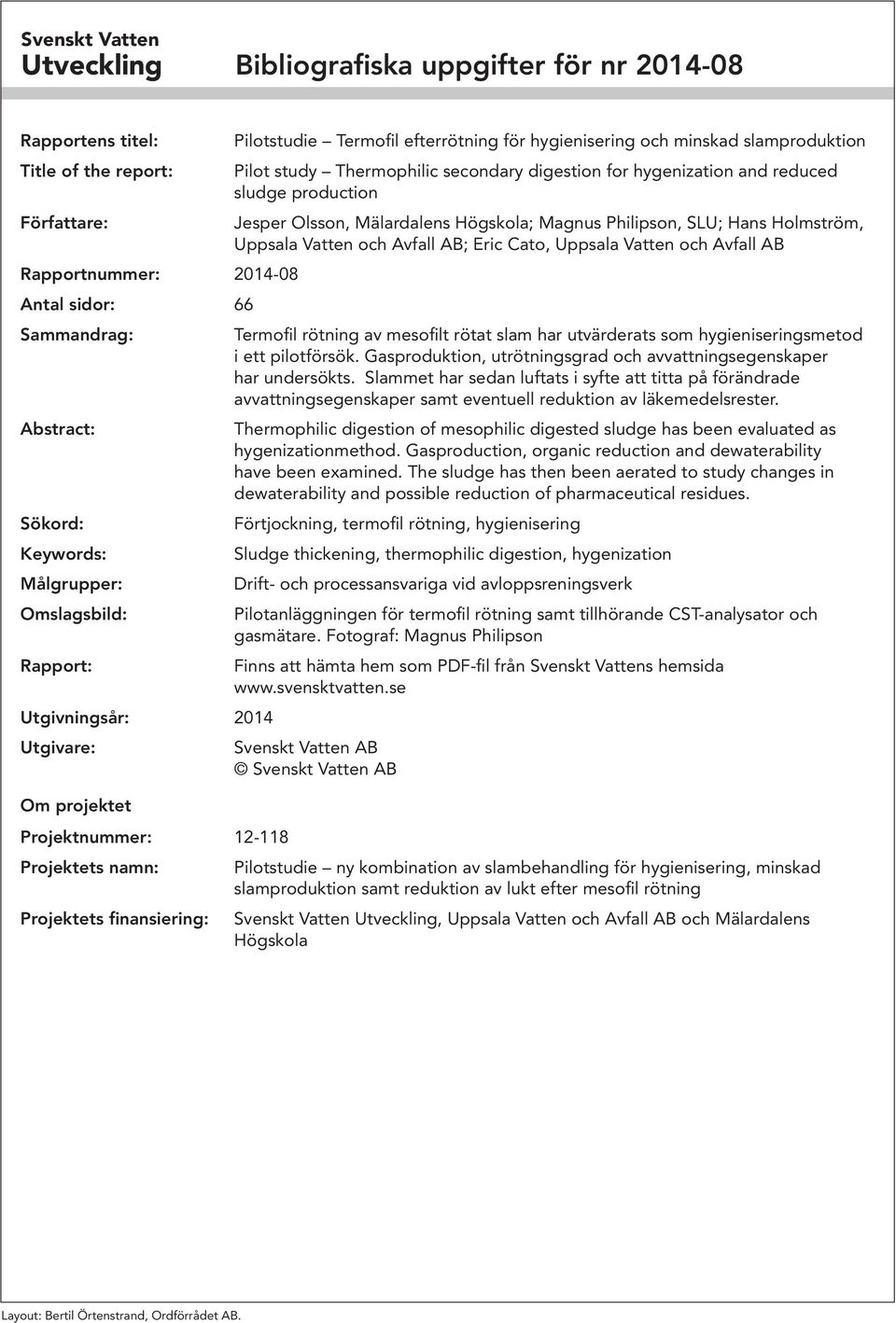 minskad slamproduktion Pilot study Thermophilic secondary digestion for hygenization and reduced sludge production Jesper Olsson, Mälardalens Högskola; Magnus Philipson, SLU; Hans Holmström, Uppsala