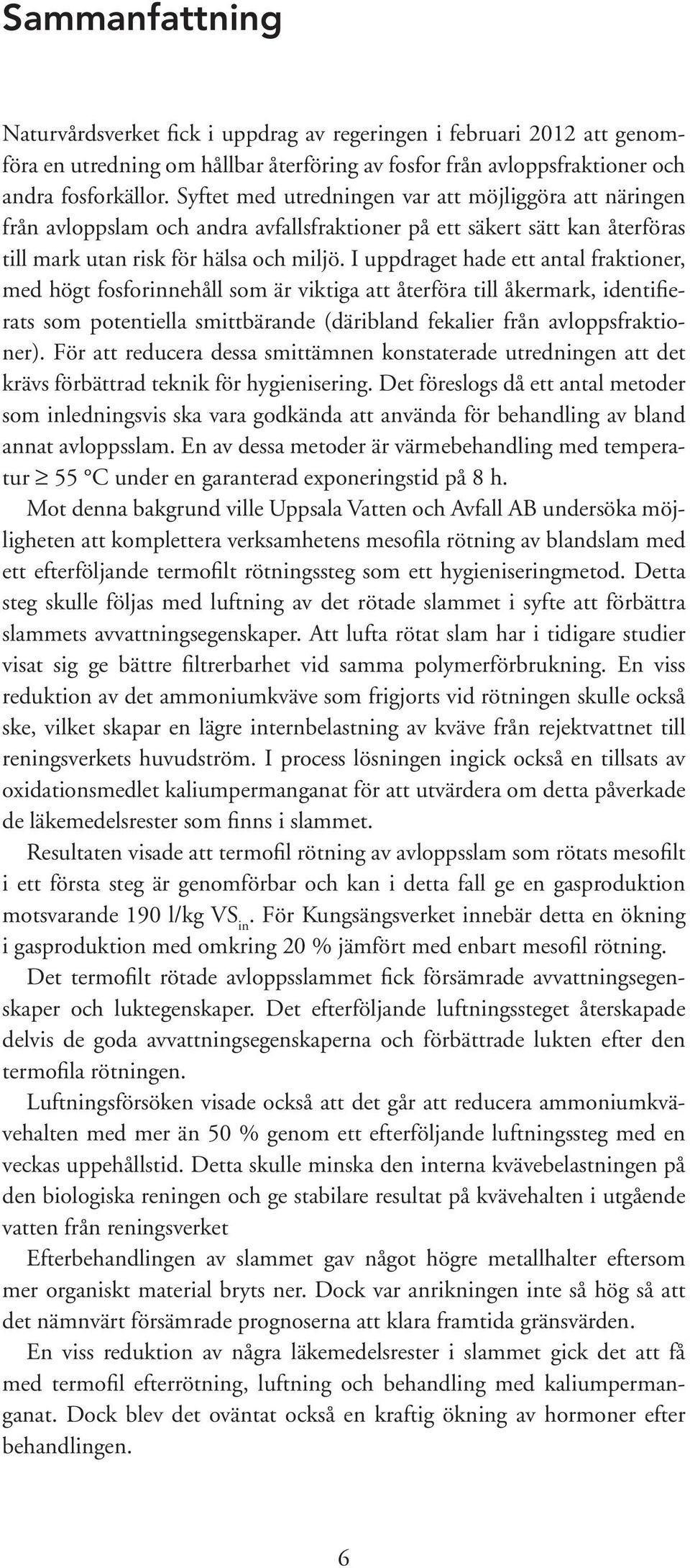 I uppdraget hade ett antal fraktioner, med högt fosforinnehåll som är viktiga att återföra till åkermark, identifierats som potentiella smittbärande (däribland fekalier från avloppsfraktioner).