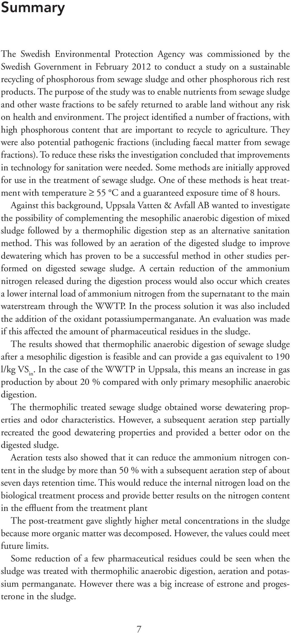 The purpose of the study was to enable nutrients from sewage sludge and other waste fractions to be safely returned to arable land without any risk on health and environment.